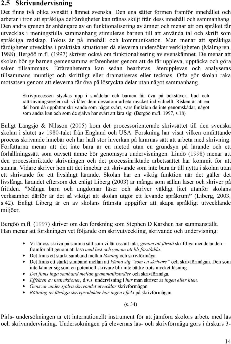 Den andra grenen är anhängare av en funktionalisering av ämnet och menar att om språket får utvecklas i meningsfulla sammanhang stimuleras barnen till att använda tal och skrift som språkliga redskap.