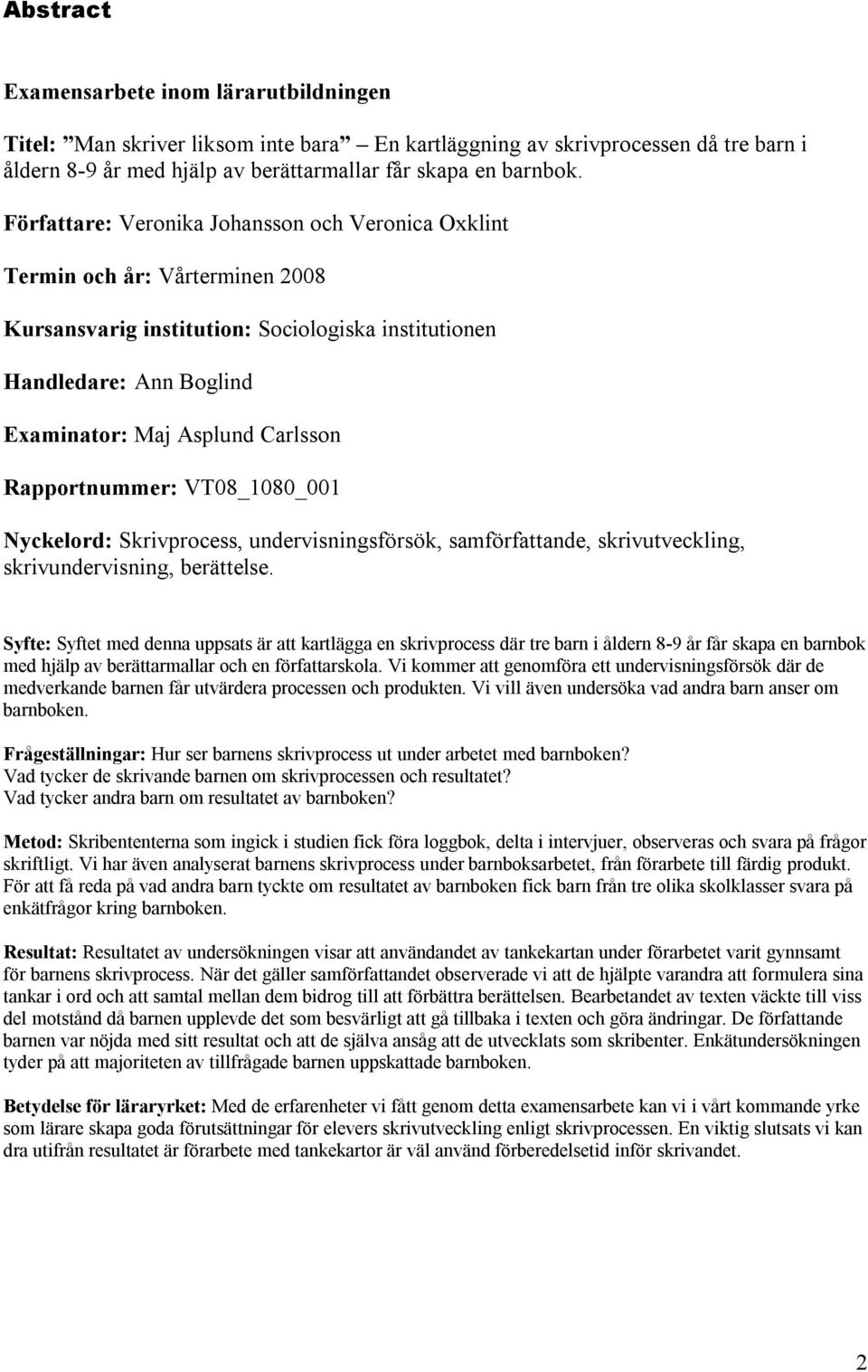 Rapportnummer: VT08_1080_001 Nyckelord: Skrivprocess, undervisningsförsök, samförfattande, skrivutveckling, skrivundervisning, berättelse.