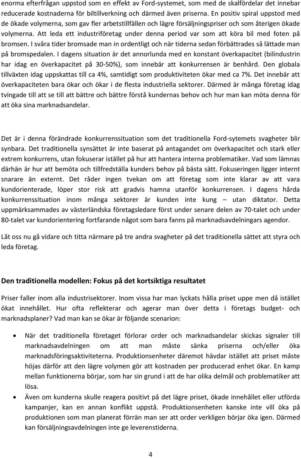 Att leda ett industriföretag under denna period var som att köra bil med foten på bromsen. I svåra tider bromsade man in ordentligt och när tiderna sedan förbättrades så lättade man på bromspedalen.