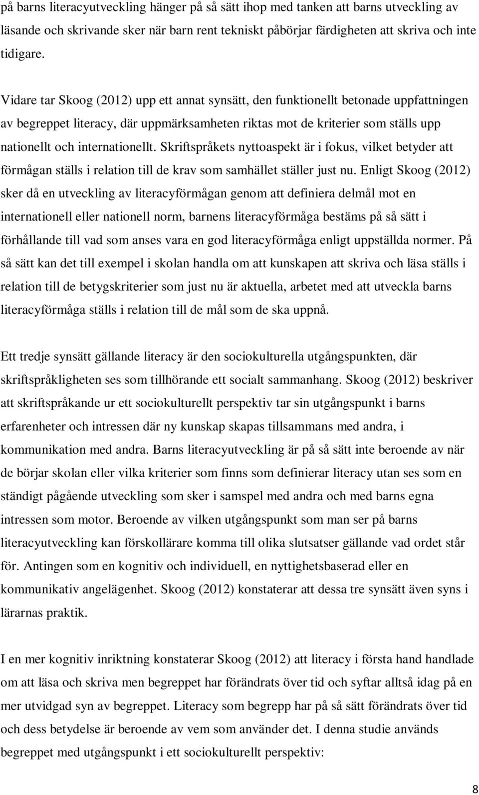 Skriftspråkets nyttoaspekt är i fokus, vilket betyder att förmågan ställs i relation till de krav som samhället ställer just nu.