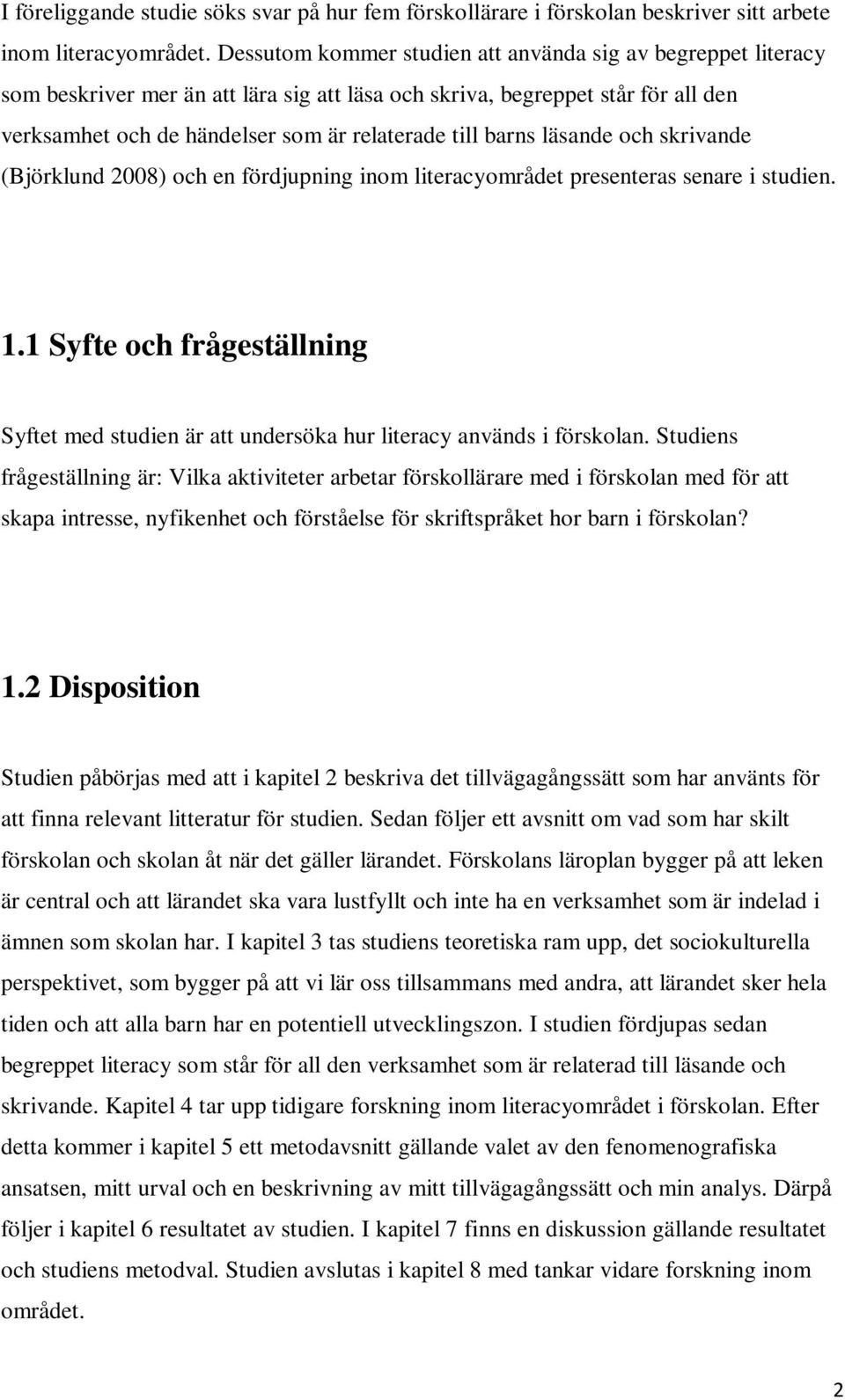 barns läsande och skrivande (Björklund 2008) och en fördjupning inom literacyområdet presenteras senare i studien. 1.