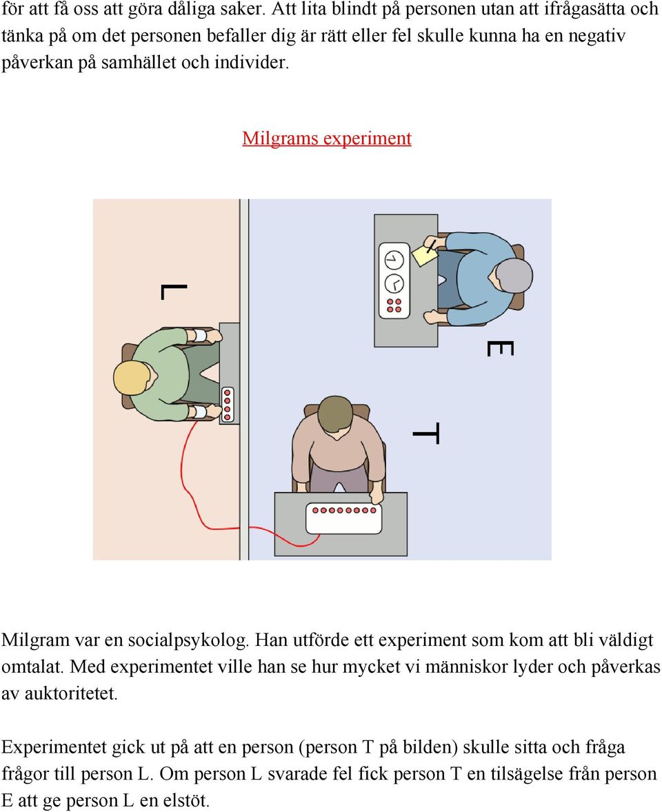 samhället och individer. Milgrams experiment Milgram var en socialpsykolog. Han utförde ett experiment som kom att bli väldigt omtalat.