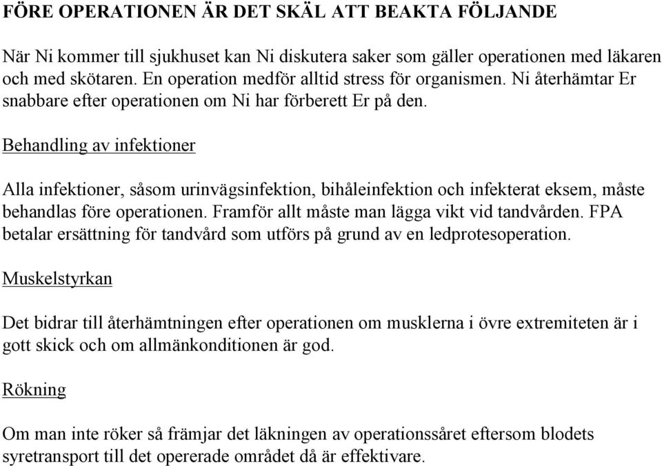 Behandling av infektioner Alla infektioner, såsom urinvägsinfektion, bihåleinfektion och infekterat eksem, måste behandlas före operationen. Framför allt måste man lägga vikt vid tandvården.