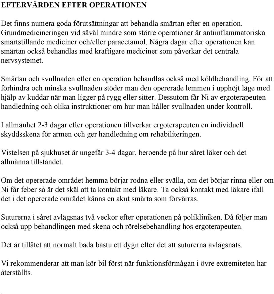 Några dagar efter operationen kan smärtan också behandlas med kraftigare mediciner som påverkar det centrala nervsystemet. Smärtan och svullnaden efter en operation behandlas också med köldbehandling.