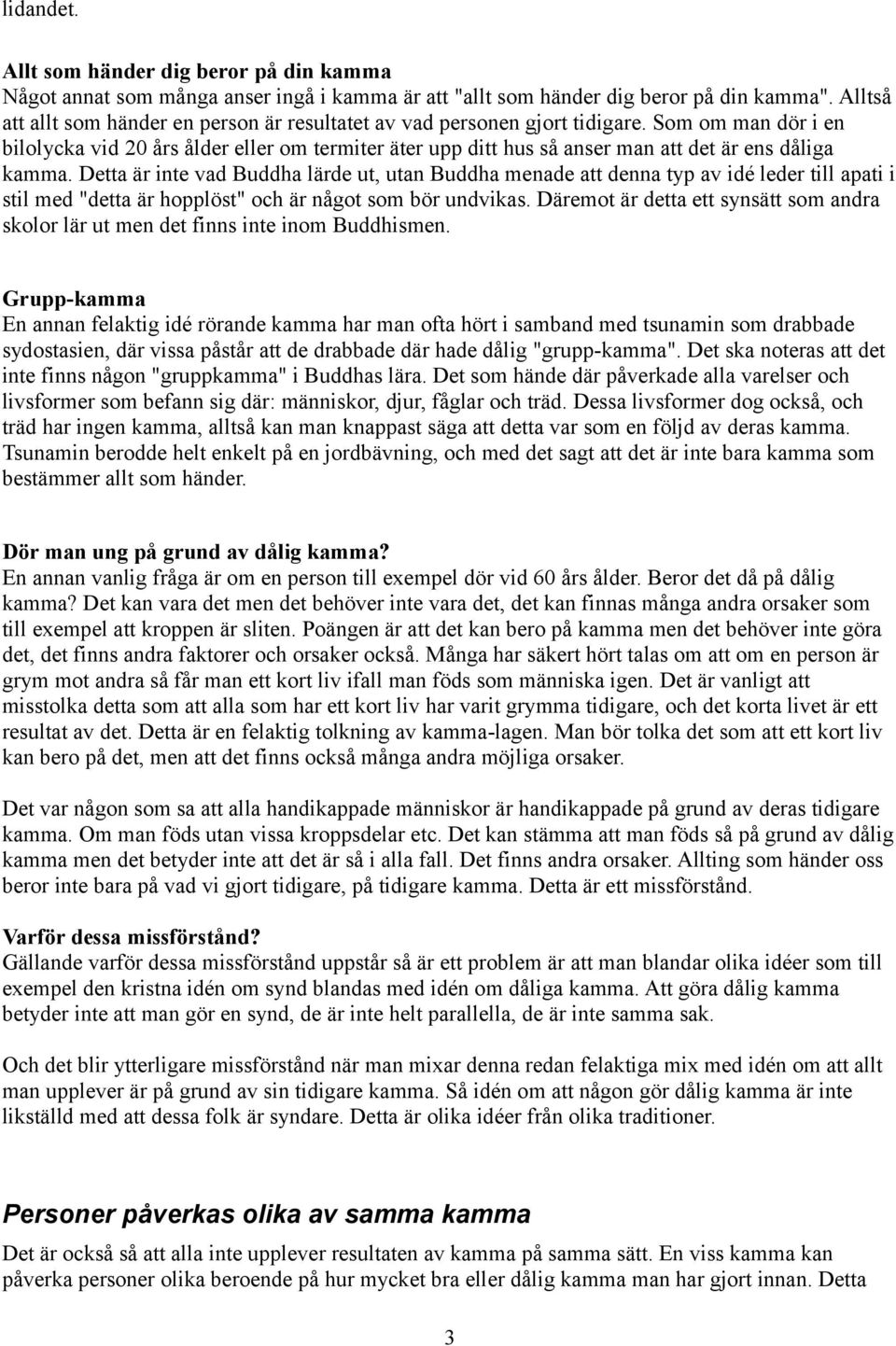 Som om man dör i en bilolycka vid 20 års ålder eller om termiter äter upp ditt hus så anser man att det är ens dåliga kamma.