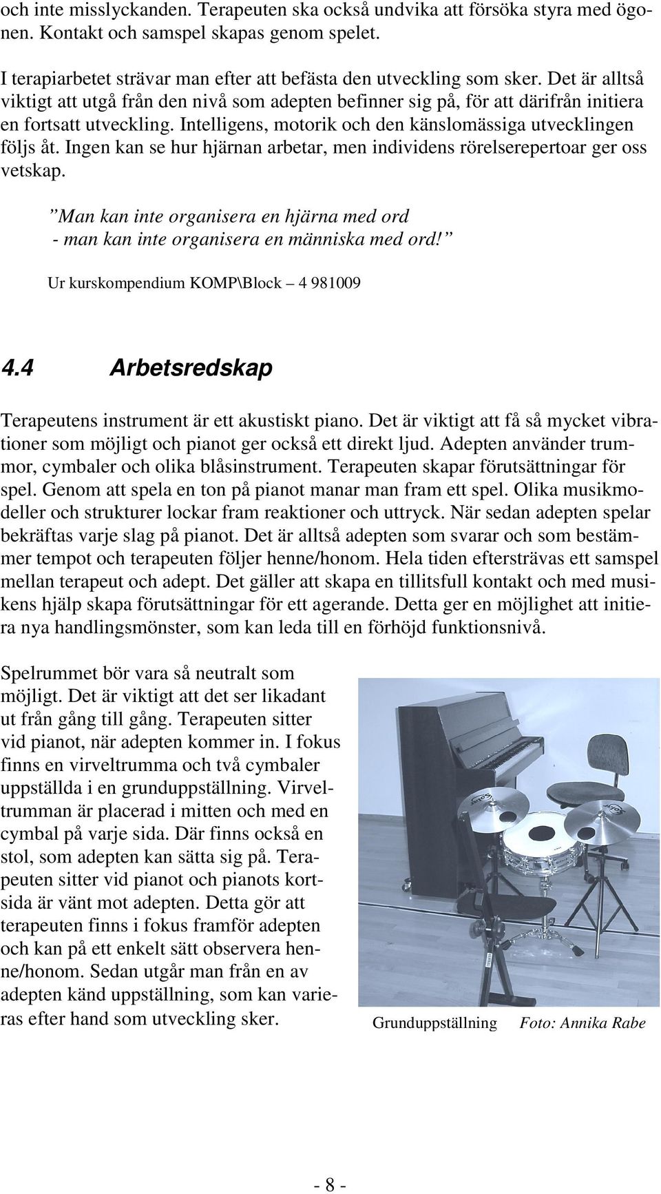 Ingen kan se hur hjärnan arbetar, men individens rörelserepertoar ger oss vetskap. Man kan inte organisera en hjärna med ord - man kan inte organisera en människa med ord!