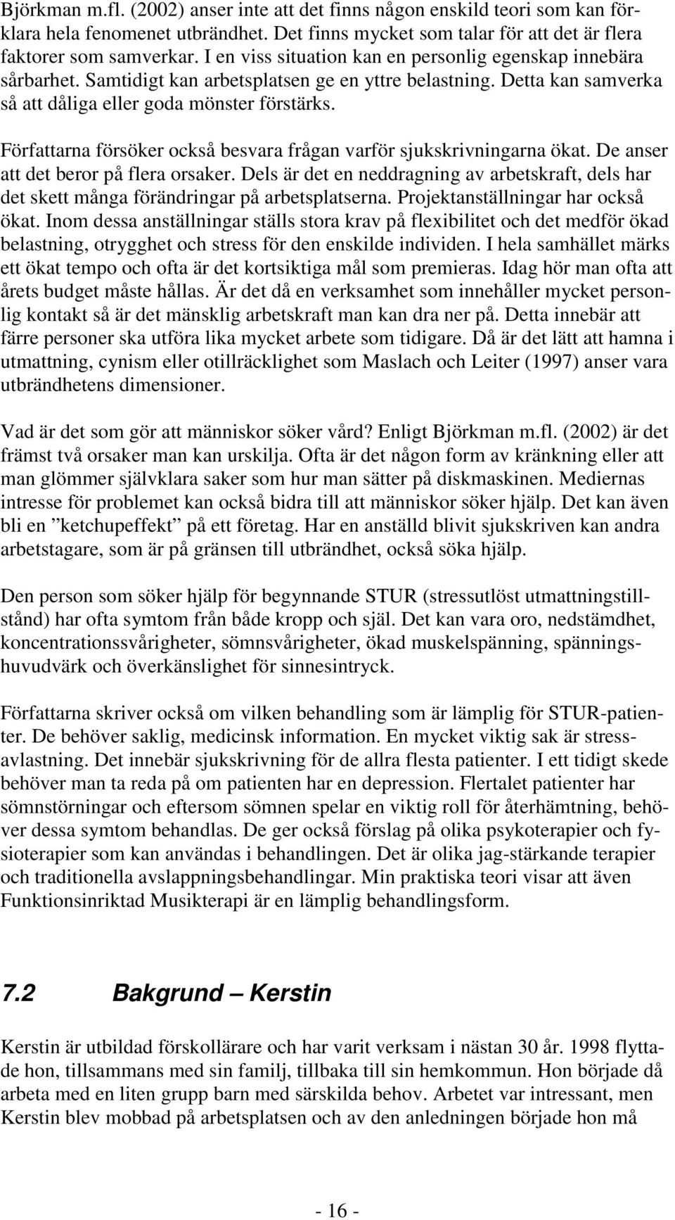 Författarna försöker också besvara frågan varför sjukskrivningarna ökat. De anser att det beror på flera orsaker.