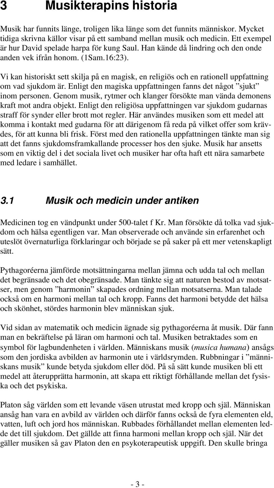 Vi kan historiskt sett skilja på en magisk, en religiös och en rationell uppfattning om vad sjukdom är. Enligt den magiska uppfattningen fanns det något sjukt inom personen.