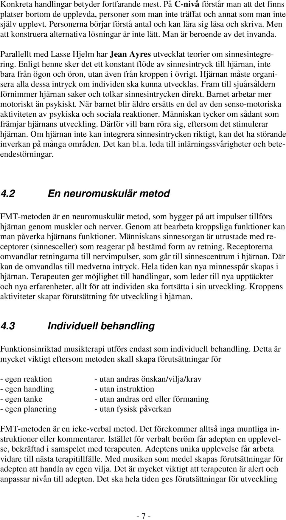 Parallellt med Lasse Hjelm har Jean Ayres utvecklat teorier om sinnesintegrering.