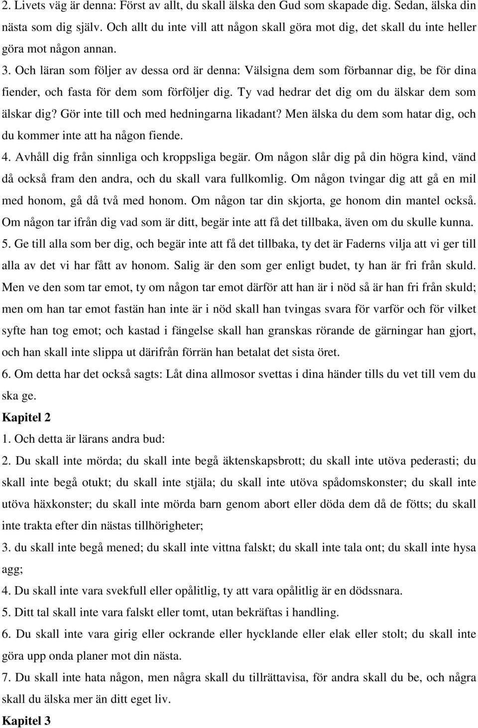 Och läran som följer av dessa ord är denna: Välsigna dem som förbannar dig, be för dina fiender, och fasta för dem som förföljer dig. Ty vad hedrar det dig om du älskar dem som älskar dig?