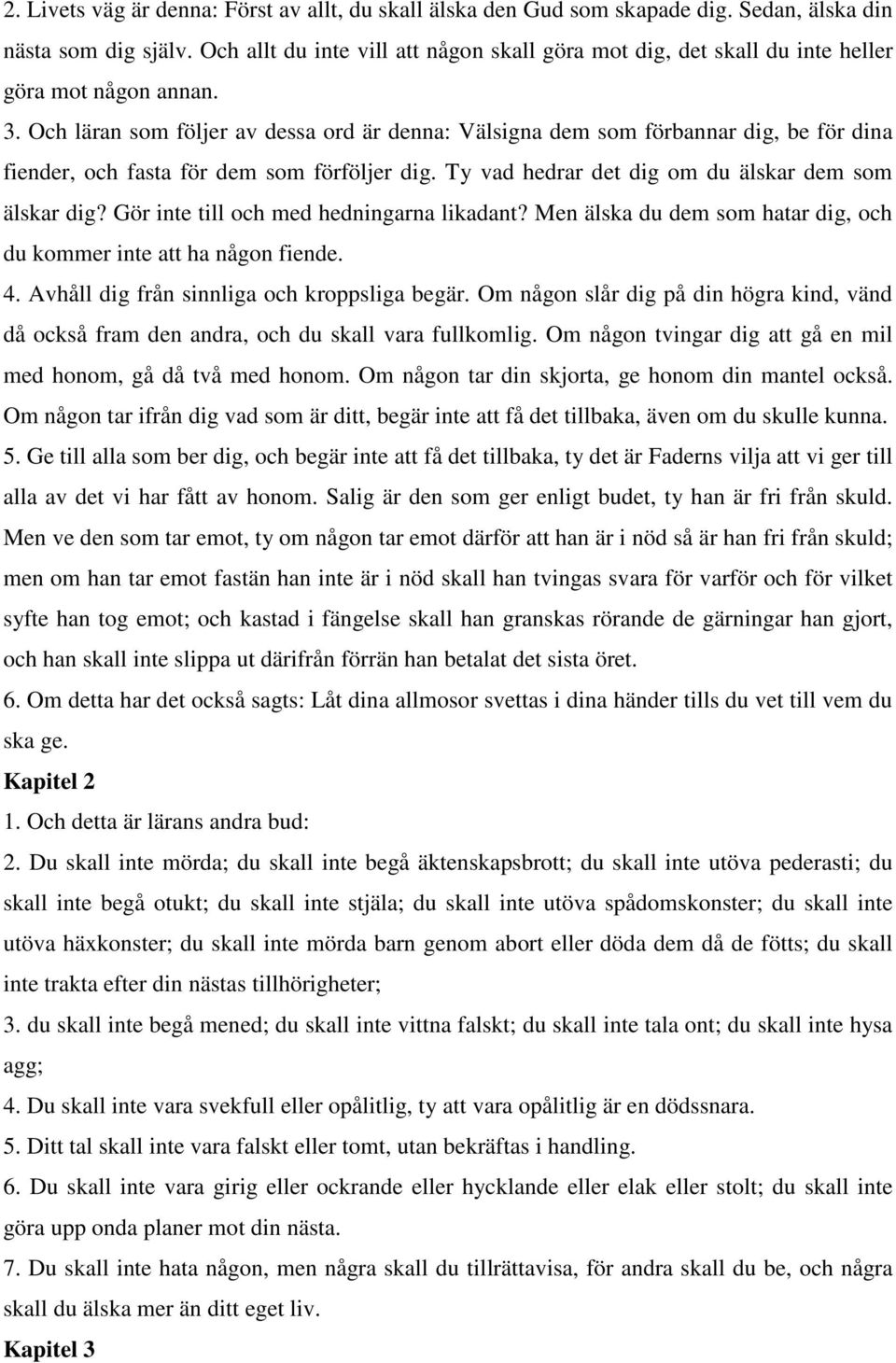 Och läran som följer av dessa ord är denna: Välsigna dem som förbannar dig, be för dina fiender, och fasta för dem som förföljer dig. Ty vad hedrar det dig om du älskar dem som älskar dig?