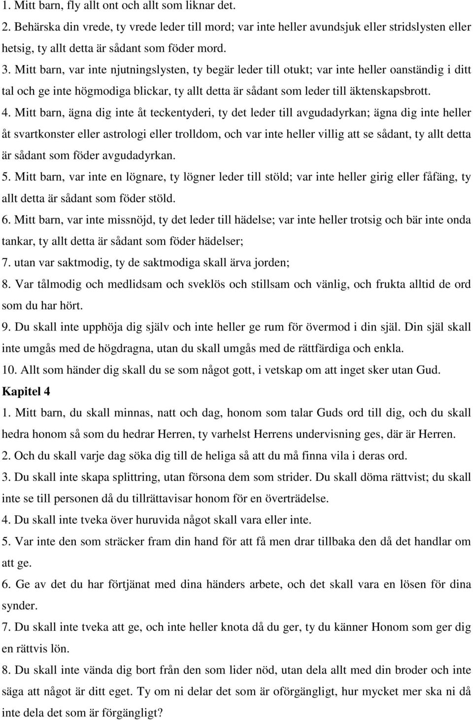 Mitt barn, ägna dig inte åt teckentyderi, ty det leder till avgudadyrkan; ägna dig inte heller åt svartkonster eller astrologi eller trolldom, och var inte heller villig att se sådant, ty allt detta