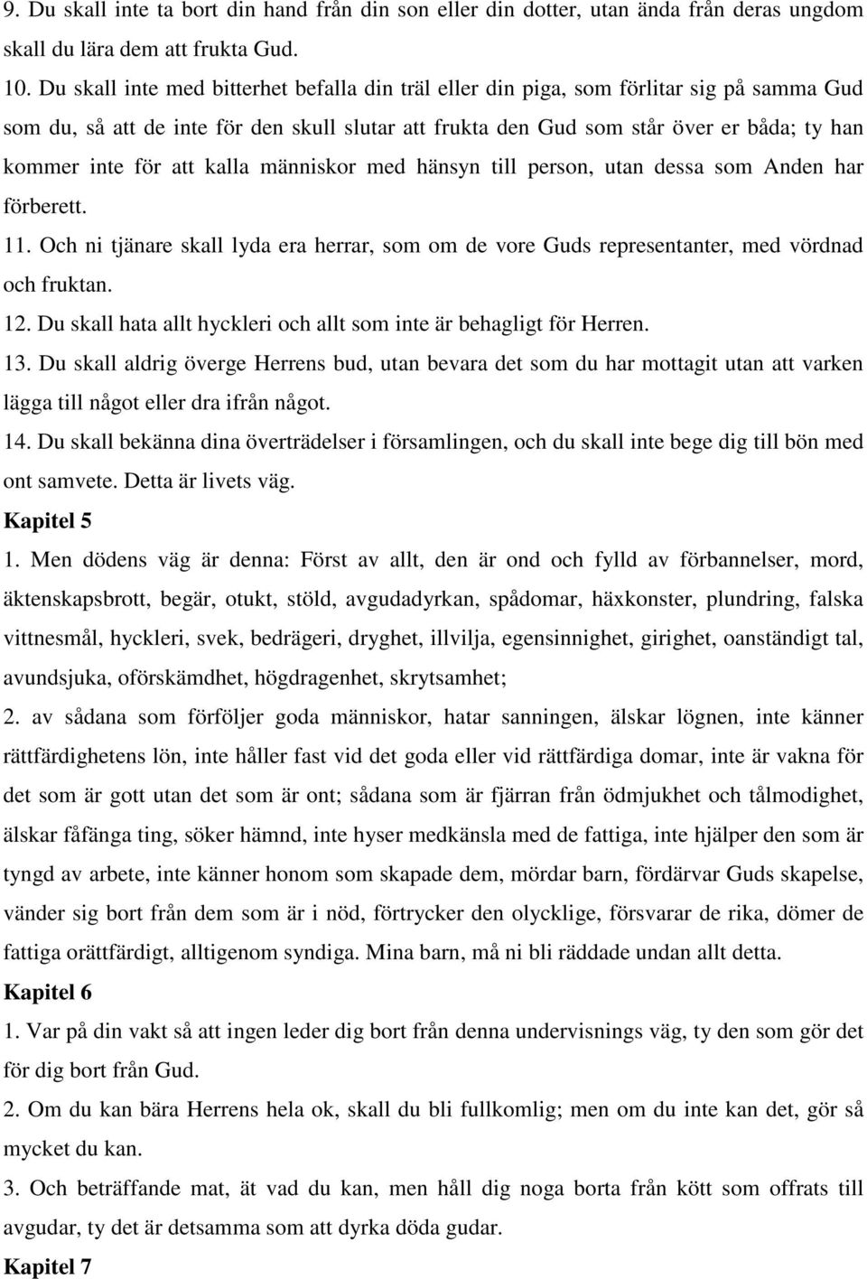 att kalla människor med hänsyn till person, utan dessa som Anden har förberett. 11. Och ni tjänare skall lyda era herrar, som om de vore Guds representanter, med vördnad och fruktan. 12.