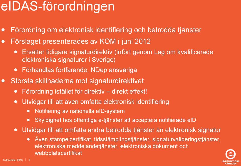 Utvidgar till att även omfatta elektronisk identifiering Notifiering av nationella eid-system Skyldighet hos offentliga e-tjänster att acceptera notifierade eid Utvidgar till att omfatta