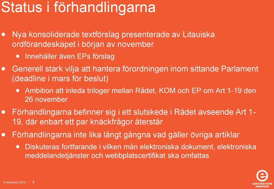 november Förhandlingarna befinner sig i ett slutskede i Rådet avseende Art 1-19, där enbart ett par knäckfrågor återstår Förhandlingarna inte lika långt gångna