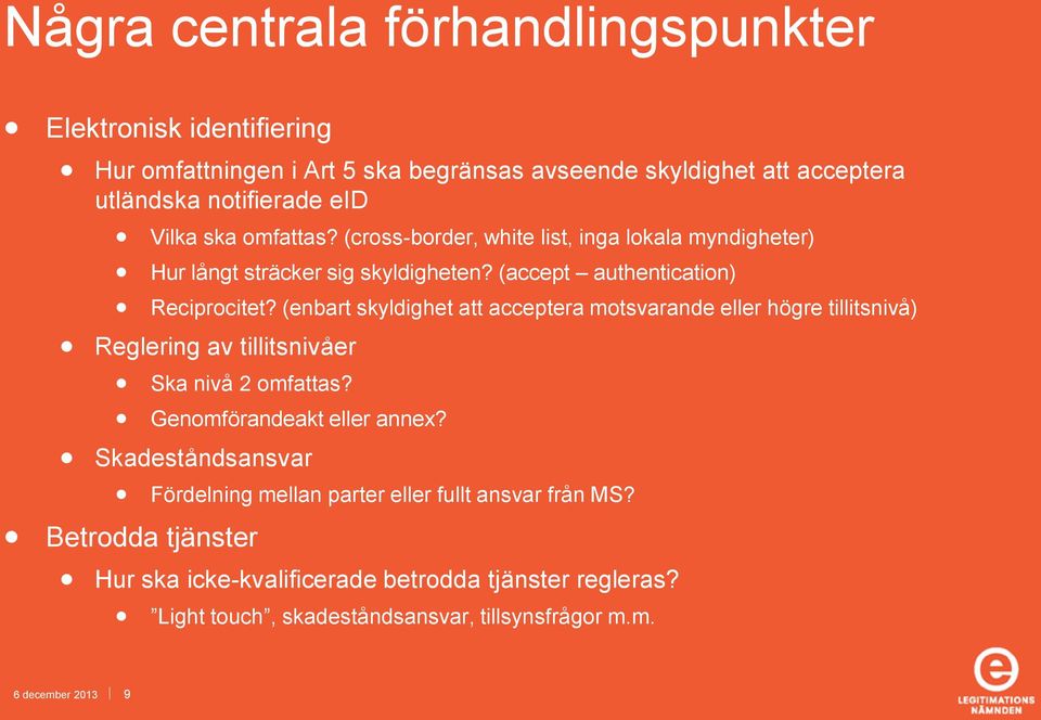 (enbart skyldighet att acceptera motsvarande eller högre tillitsnivå) Reglering av tillitsnivåer Ska nivå 2 omfattas? Genomförandeakt eller annex?