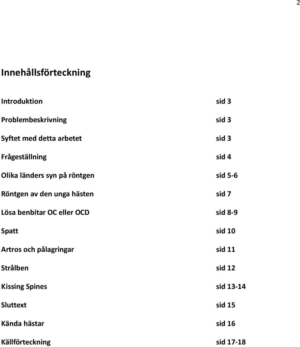 sid 7 Lösa benbitar OC eller OCD sid 8-9 Spatt sid 10 Artros och pålagringar sid 11 Strålben