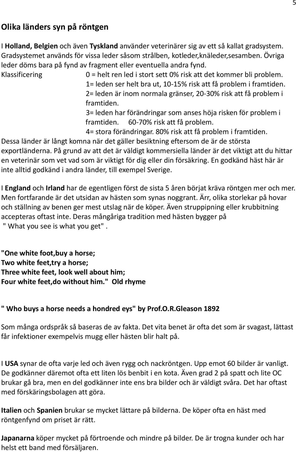 Klassificering 0 = helt ren led i stort sett 0% risk att det kommer bli problem. 1= leden ser helt bra ut, 10-15% risk att få problem i framtiden.