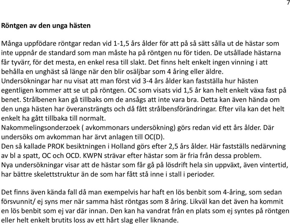 Undersökningar har nu visat att man först vid 3-4 års ålder kan fastställa hur hästen egentligen kommer att se ut på röntgen. OC som visats vid 1,5 år kan helt enkelt växa fast på benet.