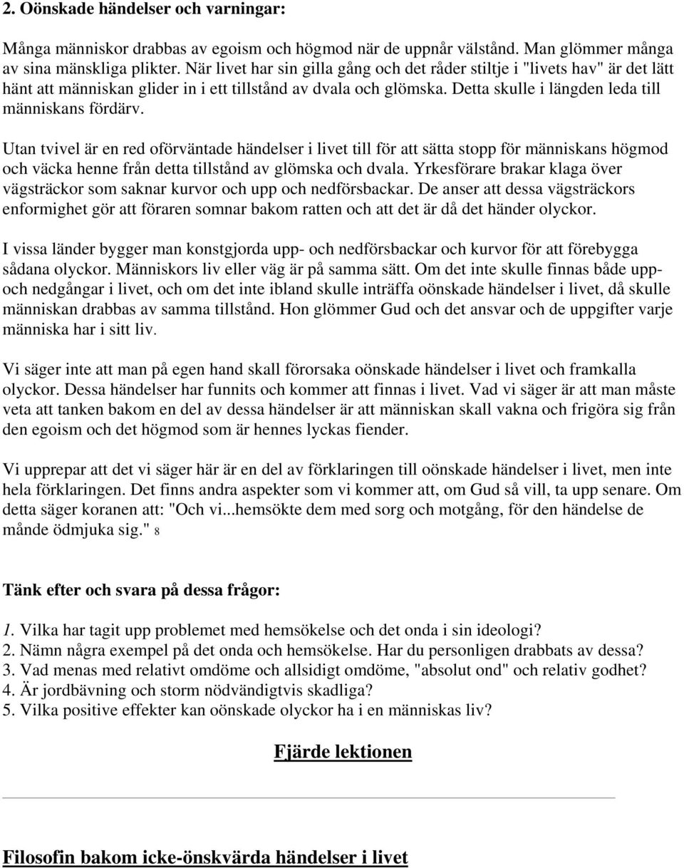 Utan tvivel är en red oförväntade händelser i livet till för att sätta stopp för människans högmod och väcka henne från detta tillstånd av glömska och dvala.