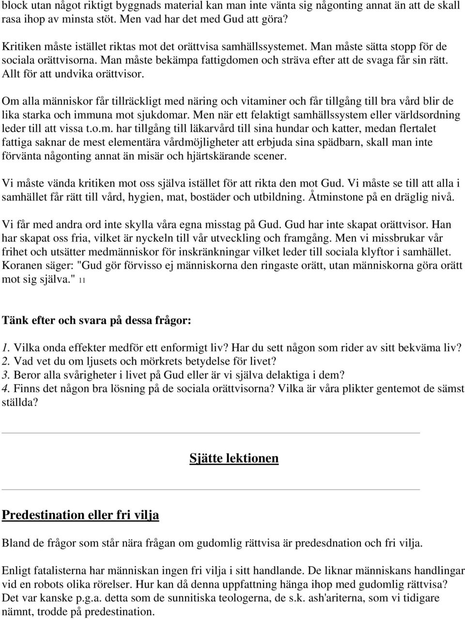 Allt för att undvika orättvisor. Om alla människor får tillräckligt med näring och vitaminer och får tillgång till bra vård blir de lika starka och immuna mot sjukdomar.