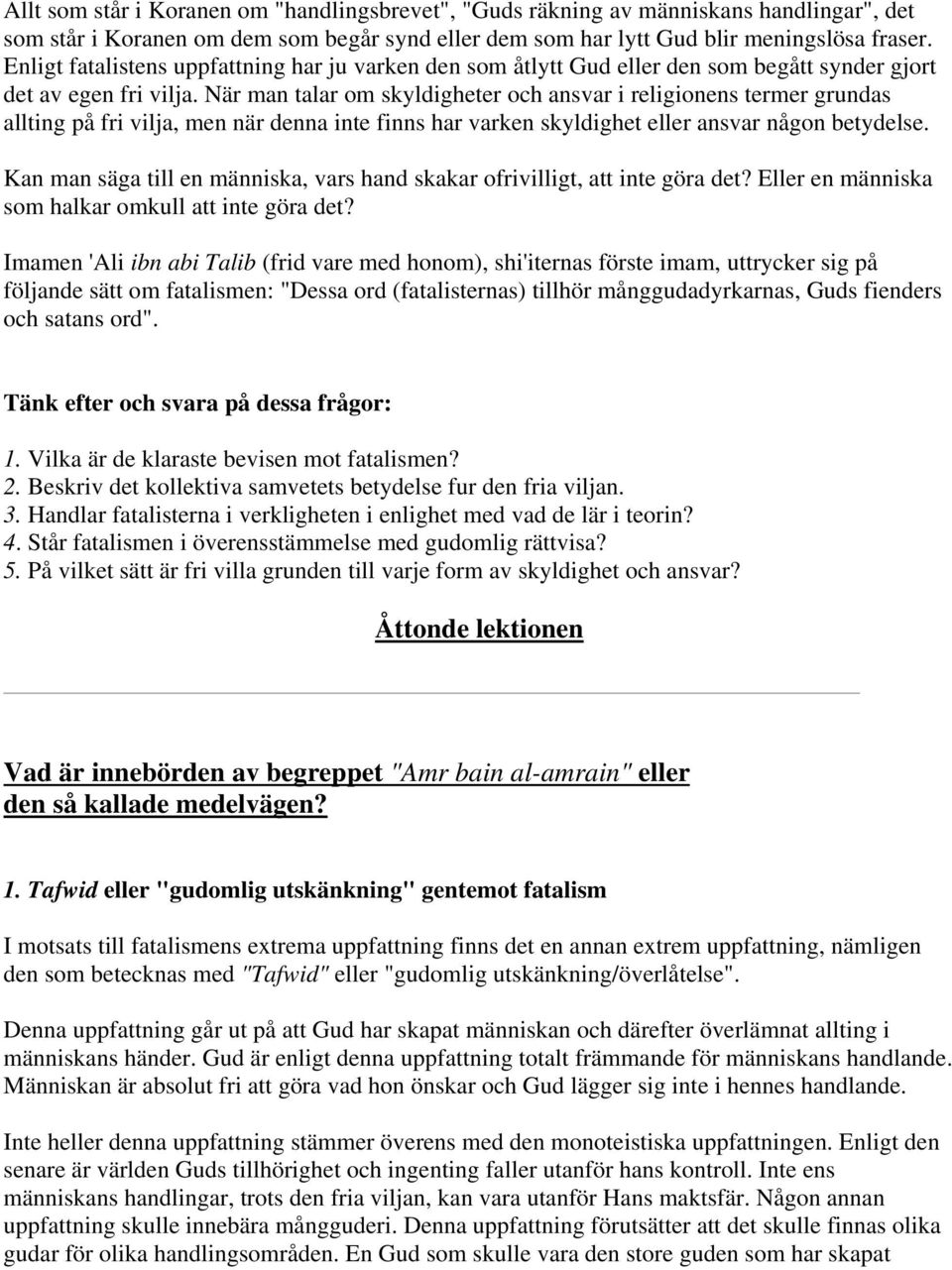 När man talar om skyldigheter och ansvar i religionens termer grundas allting på fri vilja, men när denna inte finns har varken skyldighet eller ansvar någon betydelse.