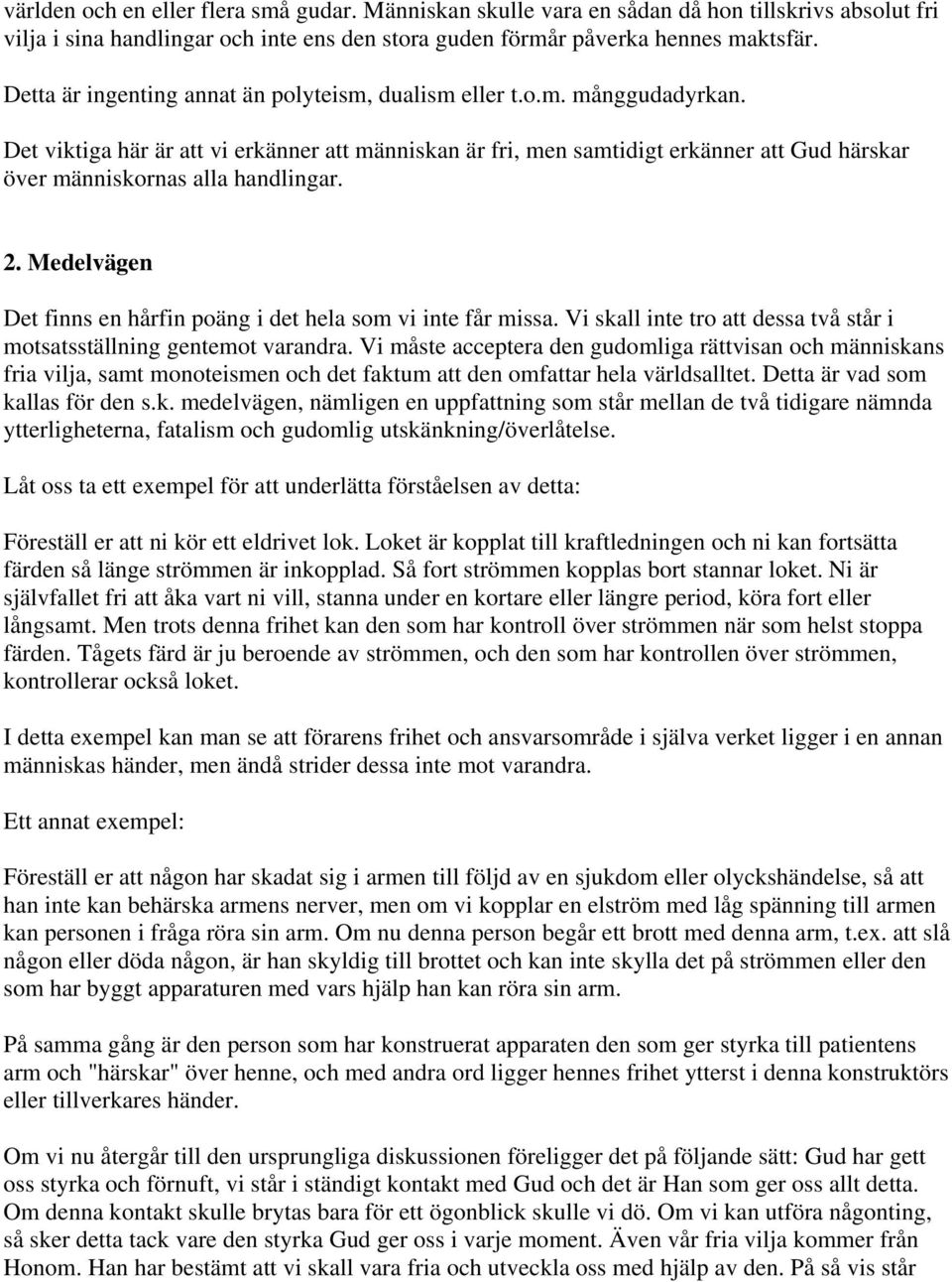 Det viktiga här är att vi erkänner att människan är fri, men samtidigt erkänner att Gud härskar över människornas alla handlingar. 2.