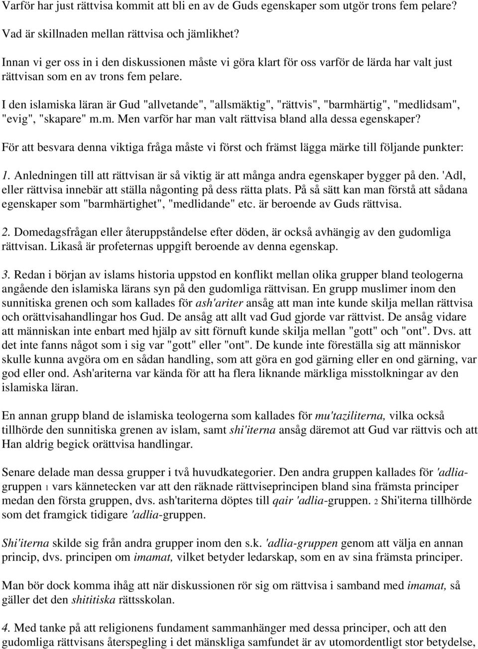 I den islamiska läran är Gud "allvetande", "allsmäktig", "rättvis", "barmhärtig", "medlidsam", "evig", "skapare" m.m. Men varför har man valt rättvisa bland alla dessa egenskaper?