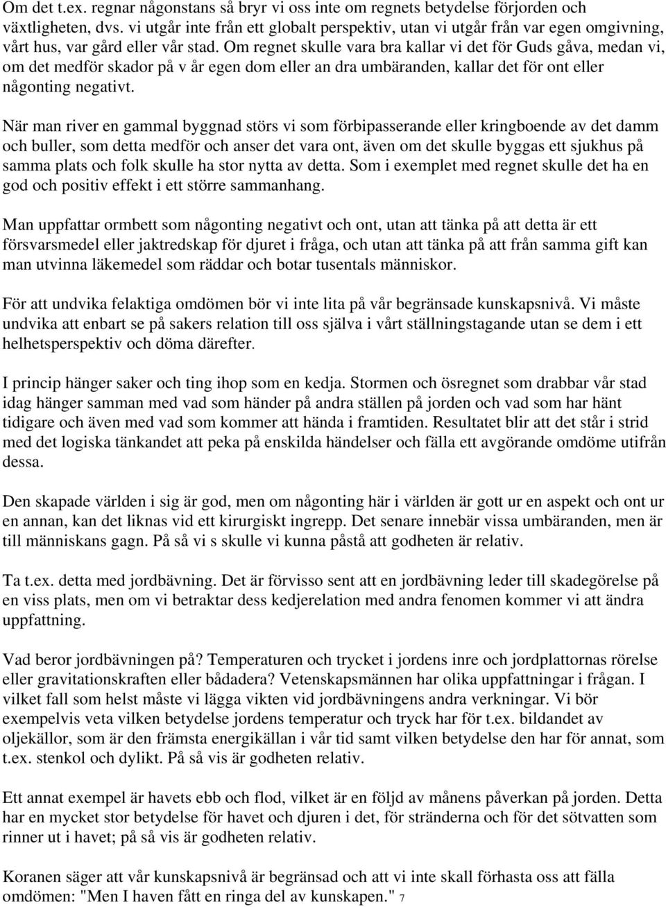 Om regnet skulle vara bra kallar vi det för Guds gåva, medan vi, om det medför skador på v år egen dom eller an dra umbäranden, kallar det för ont eller någonting negativt.