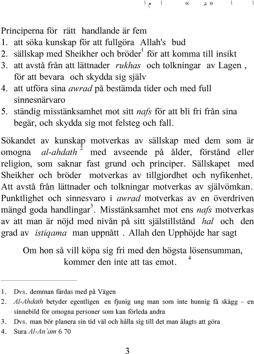 att utföra sina awrad på bestämda tider och med full sinnesnärvaro 5. ständig misstänksamhet mot sitt nafs för att bli fri från sina begär, och skydda sig mot felsteg och fall.