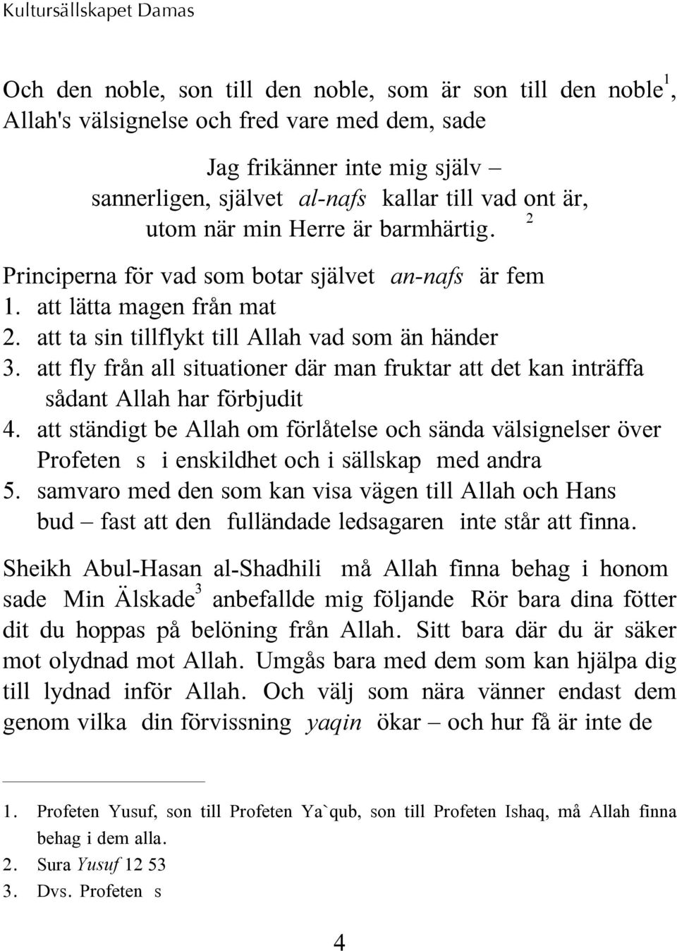 att ta sin tillflykt till Allah vad som än händer 3. att fly från all situationer där man fruktar att det kan inträffa (sådant Allah har förbjudit) 4.