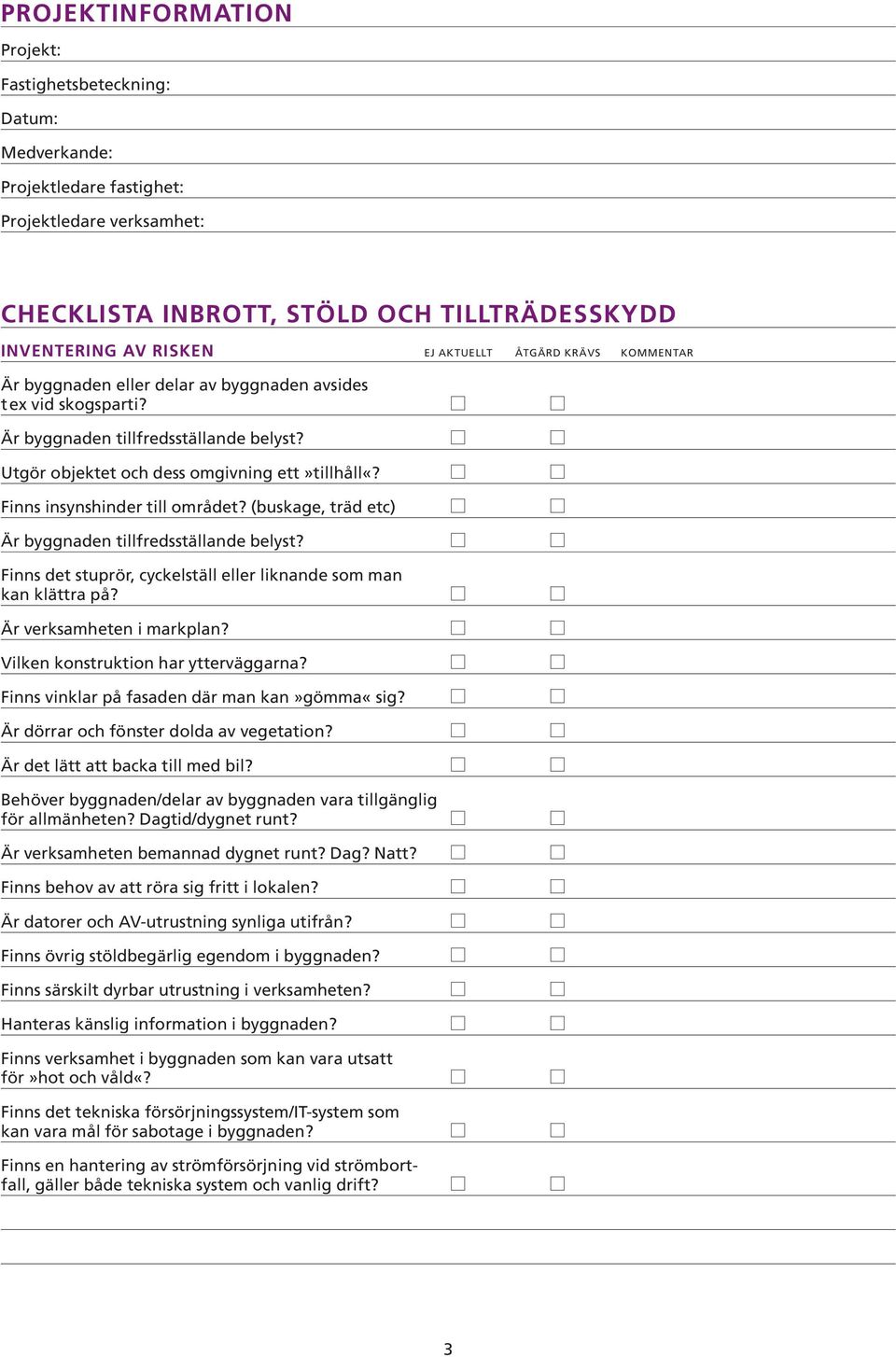 Finns insynshinder till området? (buskage, träd etc) Är byggnaden tillfredsställande belyst? Finns det stuprör, cyckelställ eller liknande som man kan klättra på? Är verksamheten i markplan?