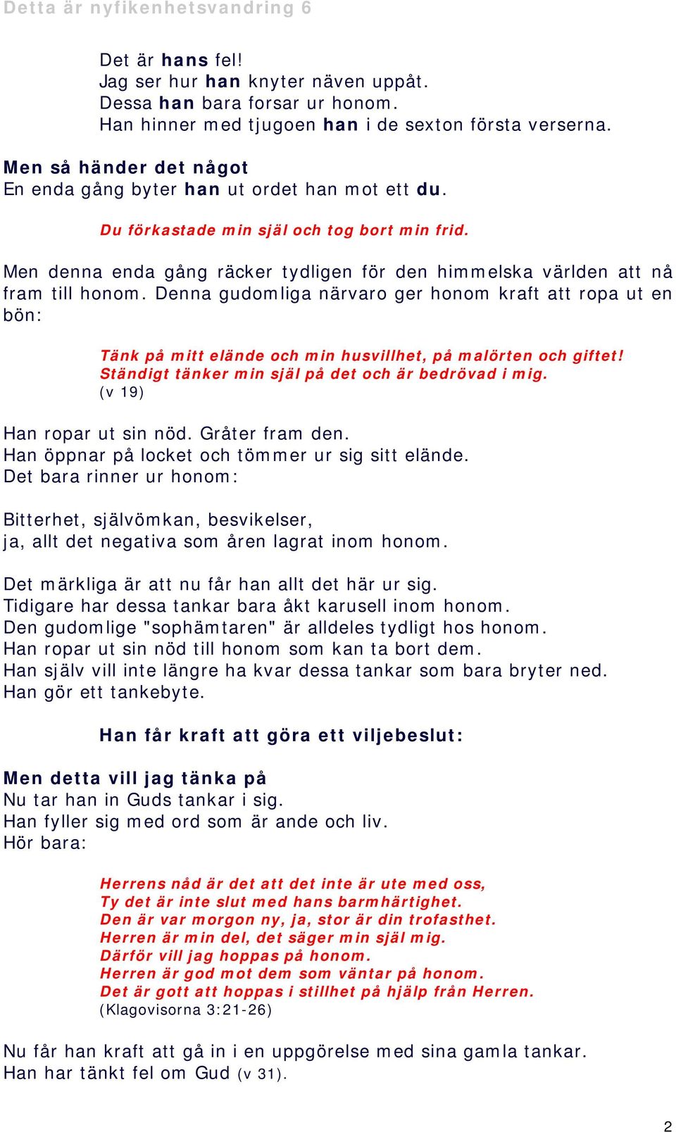 Men denna enda gång räcker tydligen för den himmelska världen att nå fram till honom.