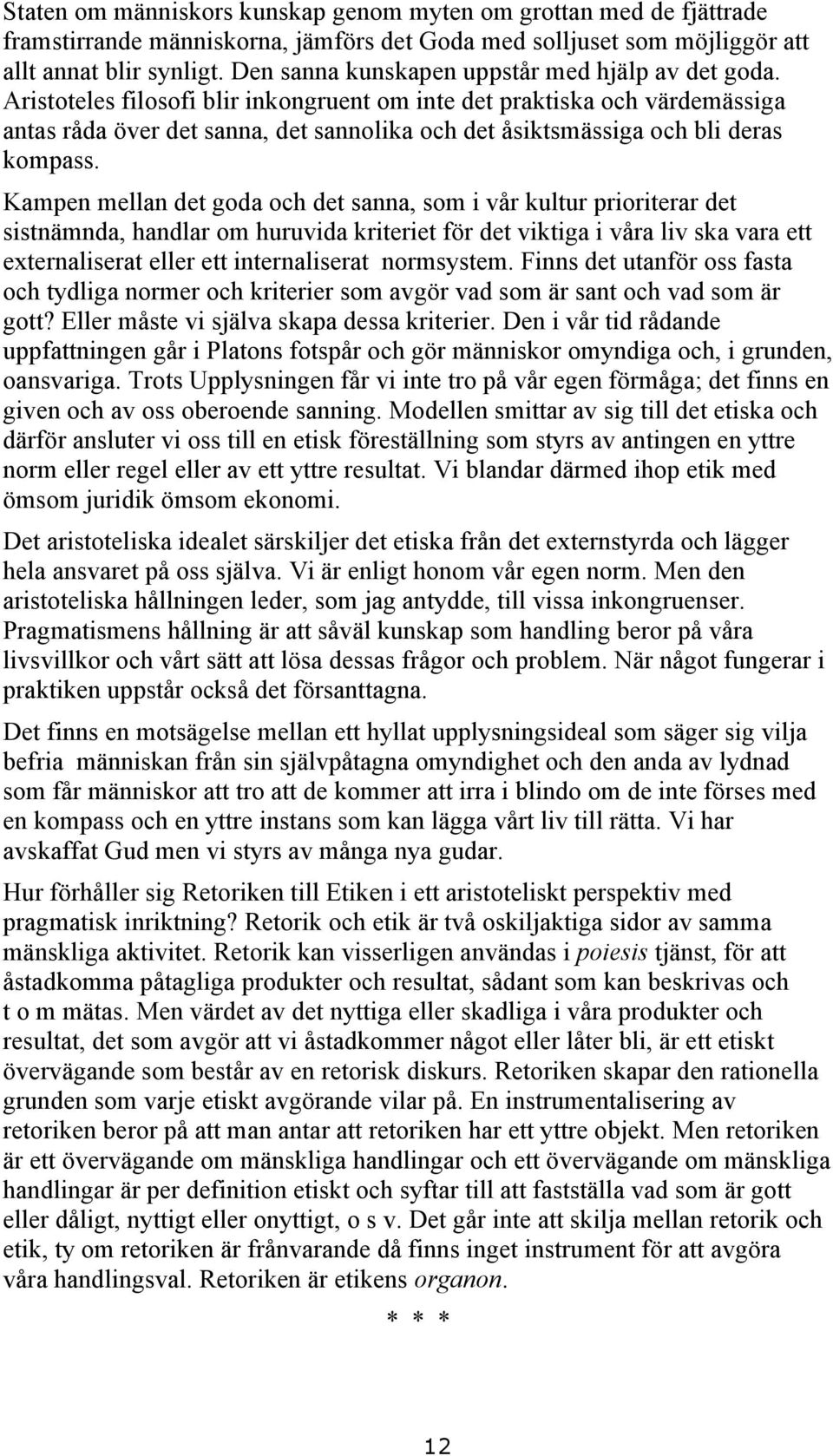 Aristoteles filosofi blir inkongruent om inte det praktiska och värdemässiga antas råda över det sanna, det sannolika och det åsiktsmässiga och bli deras kompass.