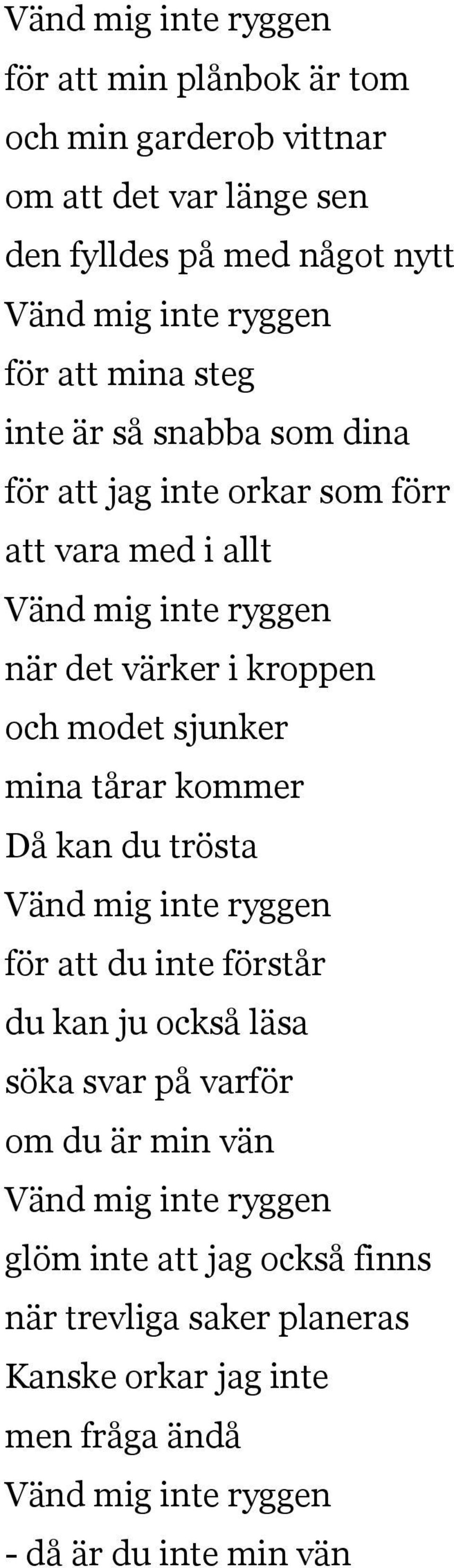 modet sjunker mina tårar kommer Då kan du trösta Vänd mig inte ryggen för att du inte förstår du kan ju också läsa söka svar på varför om du är min vän