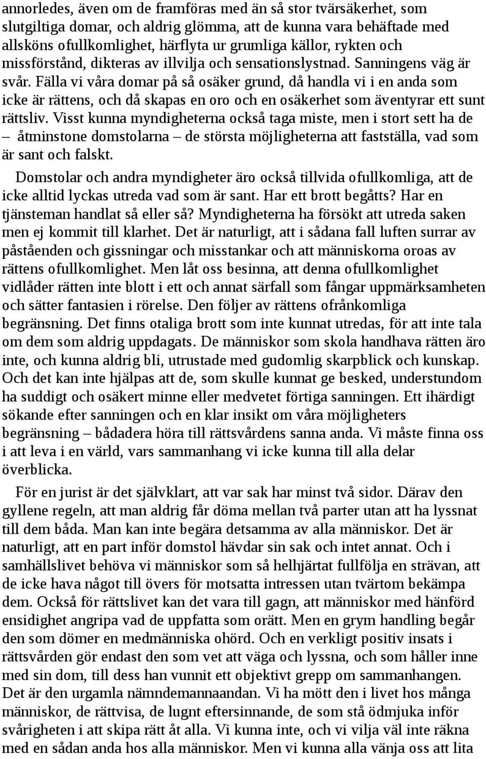 Fälla vi våra domar på så osäker grund, då handla vi i en anda som icke är rättens, och då skapas en oro och en osäkerhet som äventyrar ett sunt rättsliv.