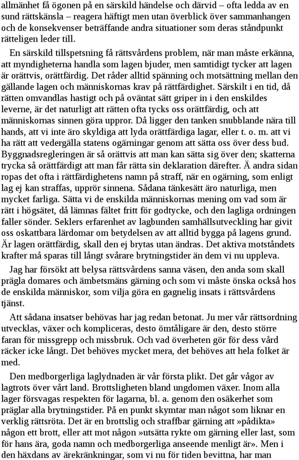 En särskild tillspetsning få rättsvårdens problem, när man måste erkänna, att myndigheterna handla som lagen bjuder, men samtidigt tycker att lagen är orättvis, orättfärdig.