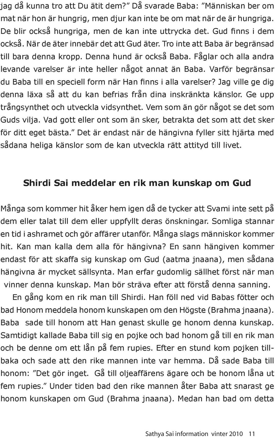 Fåglar och alla andra levande varelser är inte heller något annat än Baba. Varför begränsar du Baba till en speciell form när Han finns i alla varelser?