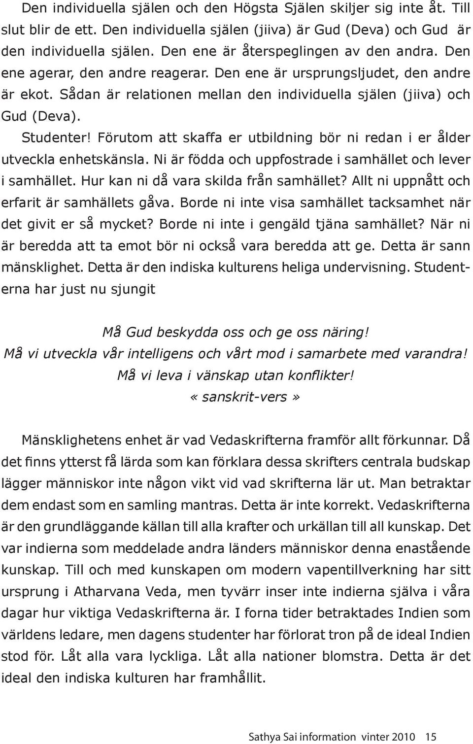 Studenter! Förutom att skaffa er utbildning bör ni redan i er ålder utveckla enhetskänsla. Ni är födda och uppfostrade i samhället och lever i samhället. Hur kan ni då vara skilda från samhället?