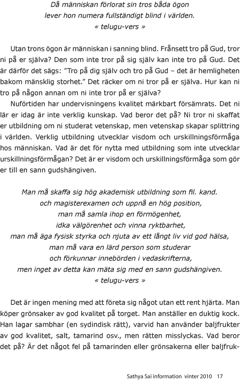 Hur kan ni tro på någon annan om ni inte tror på er själva? Nuförtiden har undervisningens kvalitet märkbart försämrats. Det ni lär er idag är inte verklig kunskap. Vad beror det på?