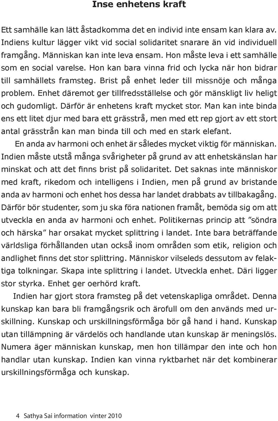 Brist på enhet leder till missnöje och många problem. Enhet däremot ger tillfredsställelse och gör mänskligt liv heligt och gudomligt. Därför är enhetens kraft mycket stor.