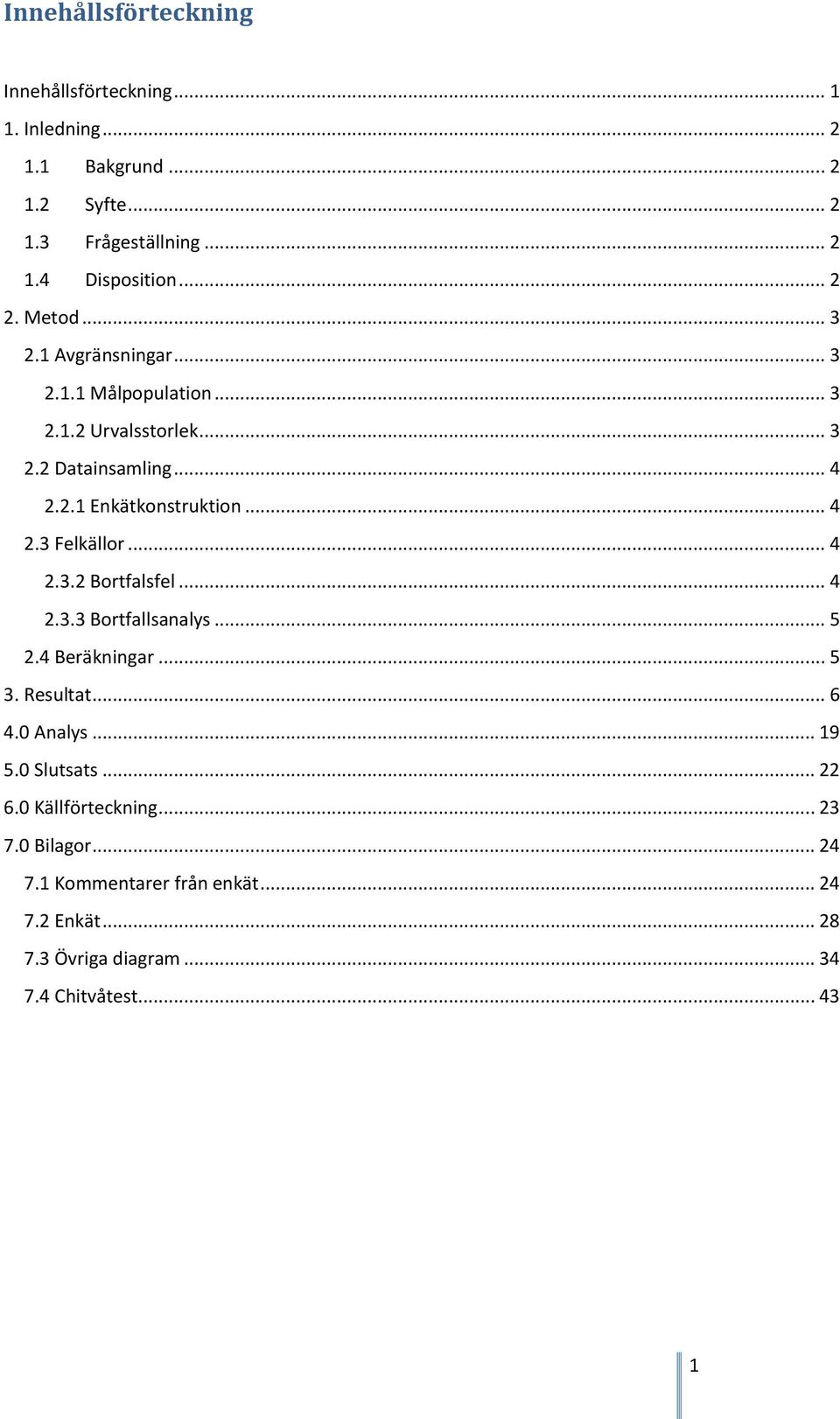 .. 4 2.3 Felkällor... 4 2.3.2 Bortfalsfel... 4 2.3.3 Bortfallsanalys... 5 2.4 Beräkningar... 5 3. Resultat... 6 4.0 Analys... 19 5.0 Slutsats.