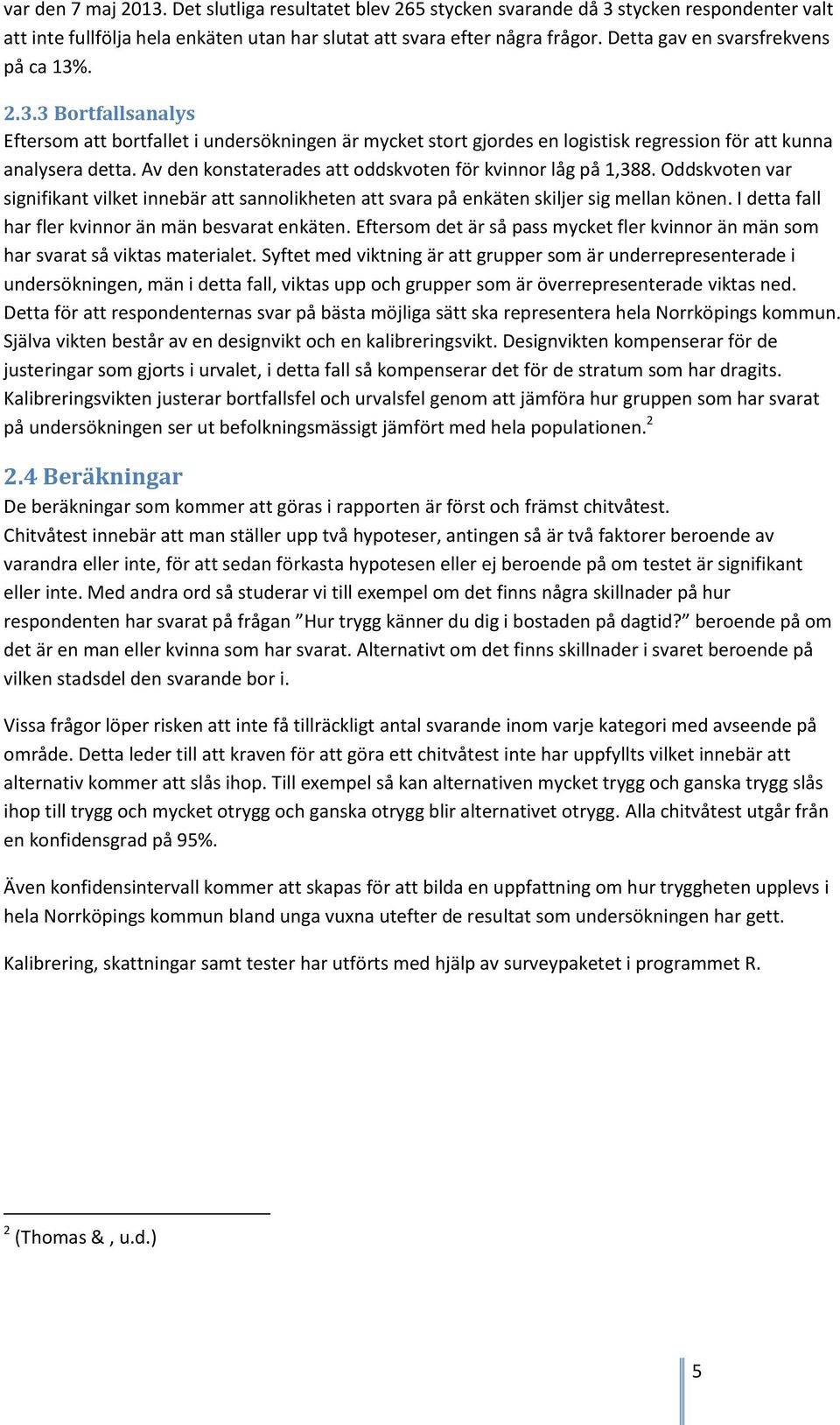 Av den konstaterades att oddskvoten för kvinnor låg på 1,388. Oddskvoten var signifikant vilket innebär att sannolikheten att svara på enkäten skiljer sig mellan könen.