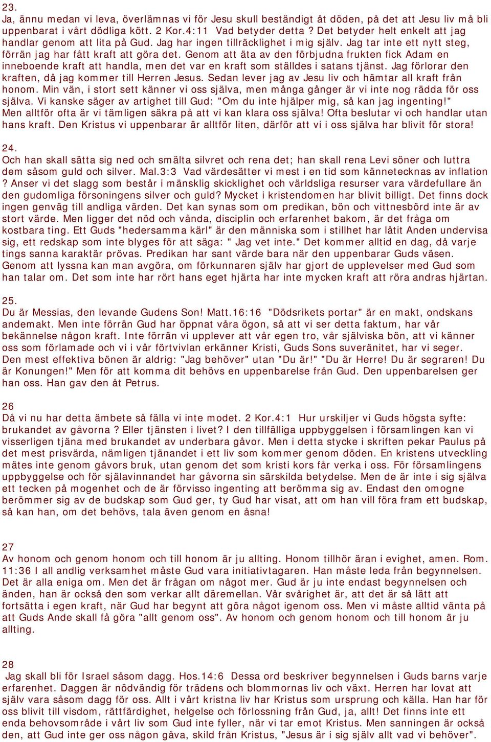 Genom att äta av den förbjudna frukten fick Adam en inneboende kraft att handla, men det var en kraft som ställdes i satans tjänst. Jag förlorar den kraften, då jag kommer till Herren Jesus.