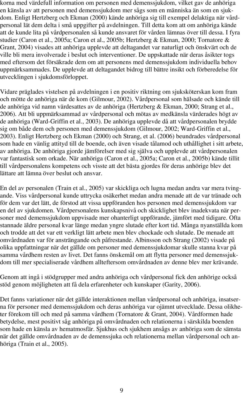 Till detta kom att om anhöriga kände att de kunde lita på vårdpersonalen så kunde ansvaret för vården lämnas över till dessa. I fyra studier (Caron et al., 2005a; Caron et al.