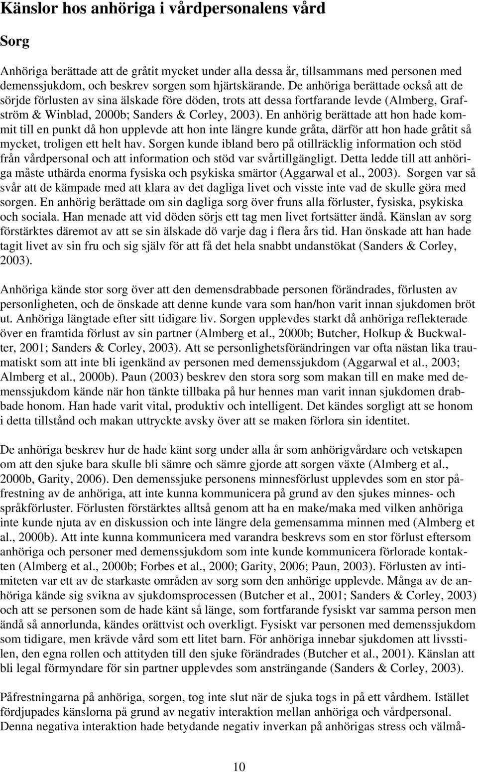 En anhörig berättade att hon hade kommit till en punkt då hon upplevde att hon inte längre kunde gråta, därför att hon hade gråtit så mycket, troligen ett helt hav.