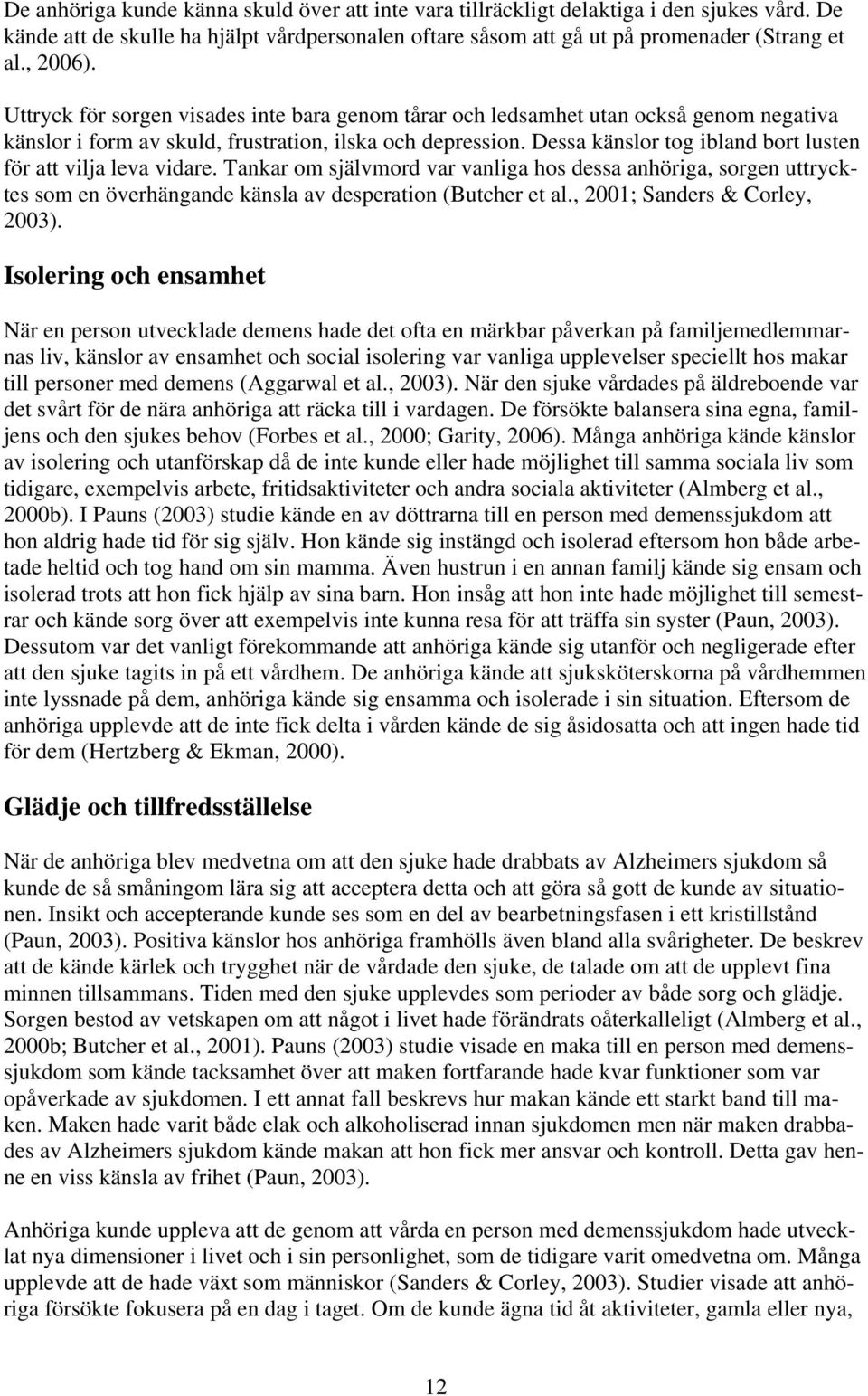 Dessa känslor tog ibland bort lusten för att vilja leva vidare. Tankar om självmord var vanliga hos dessa anhöriga, sorgen uttrycktes som en överhängande känsla av desperation (Butcher et al.