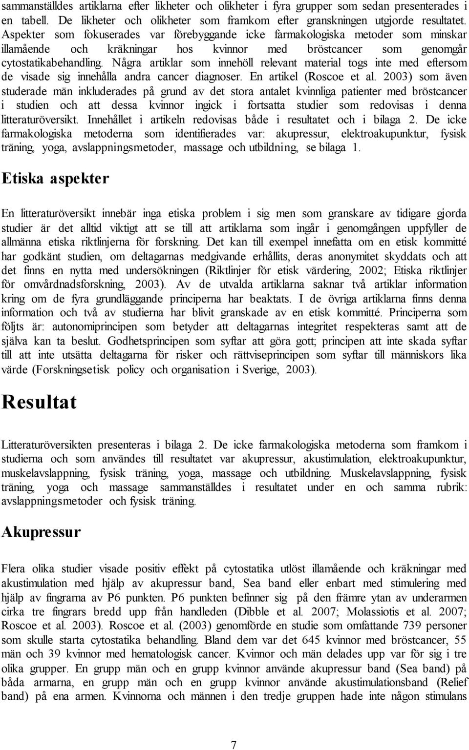 Några artiklar som innehöll relevant material togs inte med eftersom de visade sig innehålla andra cancer diagnoser. En artikel (Roscoe et al.