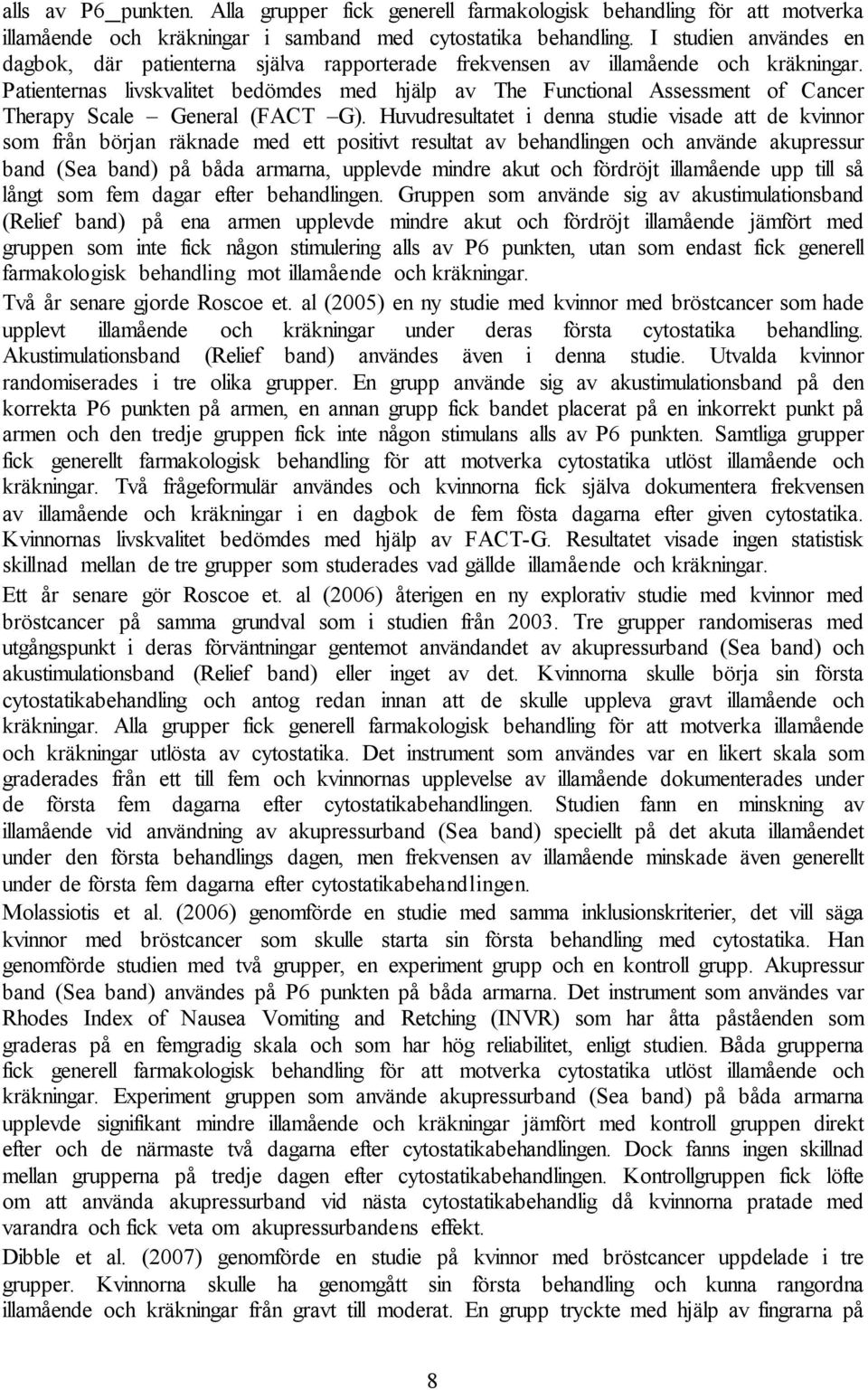 Patienternas livskvalitet bedömdes med hjälp av The Functional Assessment of Cancer Therapy Scale General (FACT G).