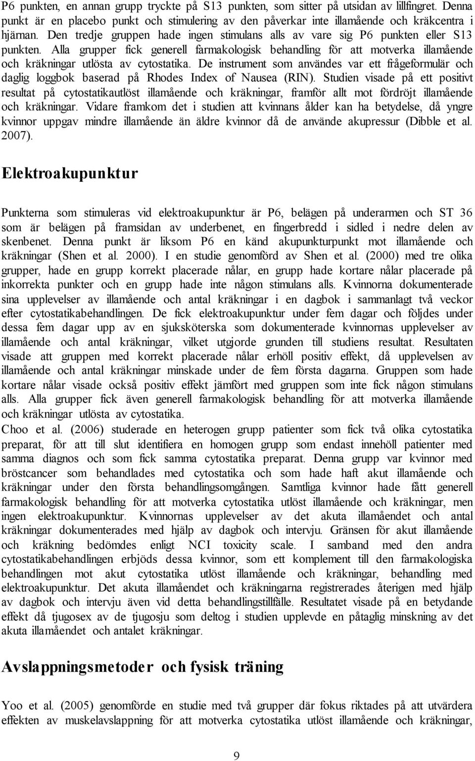 Alla grupper fick generell farmakologisk behandling för att motverka illamående och kräkningar utlösta av cytostatika.